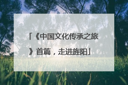 《中国文化传承之旅》首篇，走进旌阳