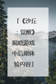 《沙丘：觉醒》揭晓游戏中后期体验内容