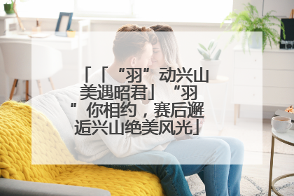 「“羽”动兴山 美遇昭君」“羽”你相约，赛后邂逅兴山绝美风光