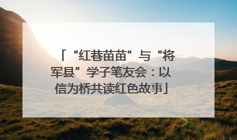 “红巷苗苗”与“将军县”学子笔友会：以信为桥共读红色故事
