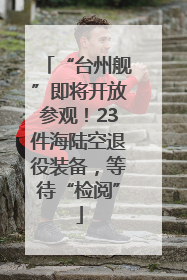 “台州舰”即将开放参观！23件海陆空退役装备，等待“检阅”