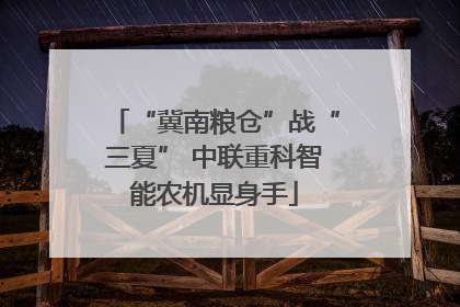 “冀南粮仓”战“三夏” 中联重科智能农机显身手