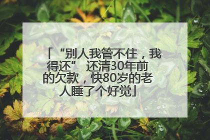 “别人我管不住，我得还” 还清30年前的欠款，快80岁的老人睡了个好觉