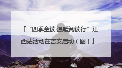 “四季童读·温暖阅读行”江西站活动在吉安启动（图）
