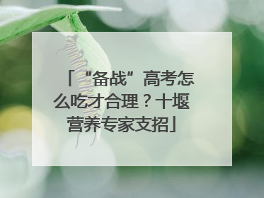 “备战”高考怎么吃才合理？十堰营养专家支招