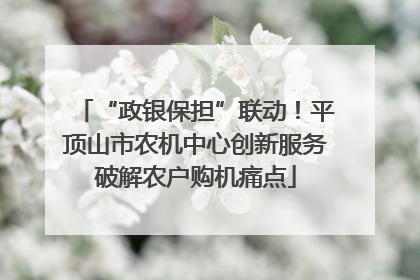 “政银保担”联动！平顶山市农机中心创新服务破解农户购机痛点
