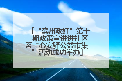 “滨州政好”第十一期政策宣讲进社区暨“心安驿公益市集”活动成功举办