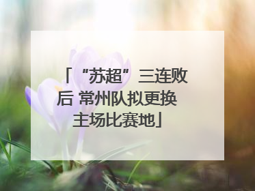 “苏超”三连败后 常州队拟更换主场比赛地