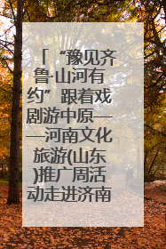 “豫见齐鲁·山河有约”跟着戏剧游中原——河南文化旅游(山东)推广周活动走进济南
