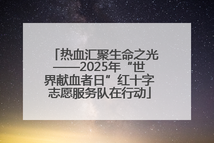 热血汇聚生命之光——2025年“世界献血者日”红十字志愿服务队在行动