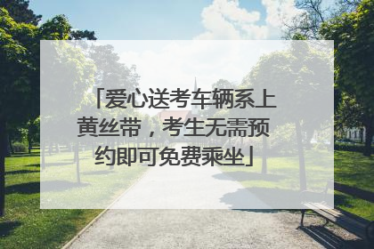 爱心送考车辆系上黄丝带，考生无需预约即可免费乘坐