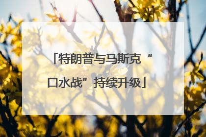 特朗普与马斯克“口水战”持续升级