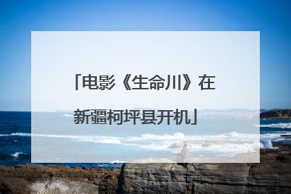 电影《生命川》在新疆柯坪县开机