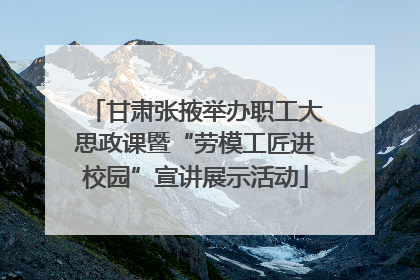 甘肃张掖举办职工大思政课暨“劳模工匠进校园”宣讲展示活动