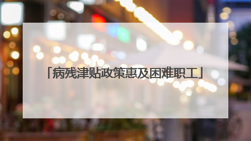 病残津贴政策惠及困难职工