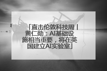 直击伦敦科技周丨黄仁勋：AI基础设施相当重要，将在英国建立AI实验室