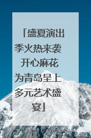 盛夏演出季火热来袭 开心麻花为青岛呈上多元艺术盛宴