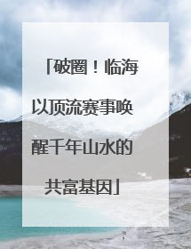破圈！临海以顶流赛事唤醒千年山水的共富基因