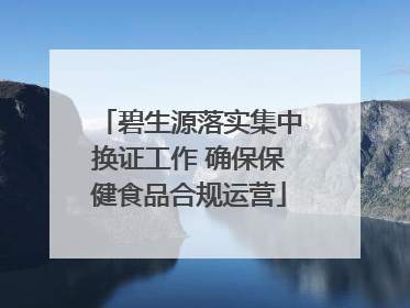 碧生源落实集中换证工作 确保保健食品合规运营