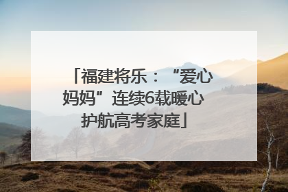 福建将乐：“爱心妈妈”连续6载暖心护航高考家庭