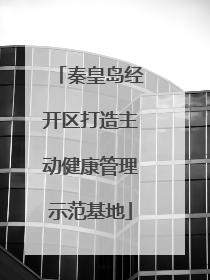 秦皇岛经开区打造主动健康管理示范基地