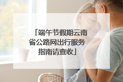 端午节假期云南省公路网出行服务指南请查收