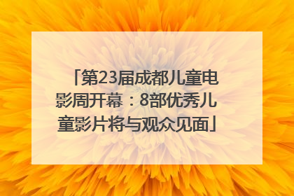第23届成都儿童电影周开幕：8部优秀儿童影片将与观众见面