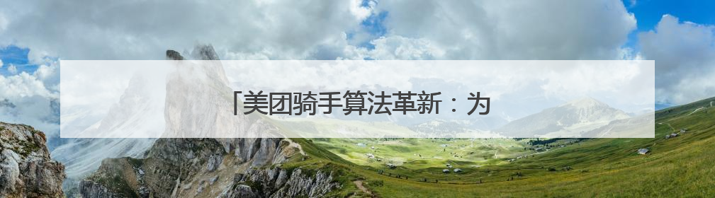 美团骑手算法革新：为骑手打造更优配送生态