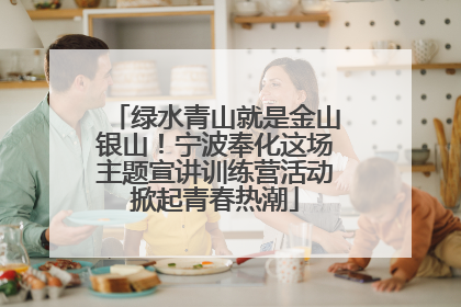 绿水青山就是金山银山！宁波奉化这场主题宣讲训练营活动掀起青春热潮