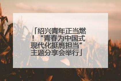 绍兴青年正当燃！“青春为中国式现代化挺膺担当”主题分享会举行