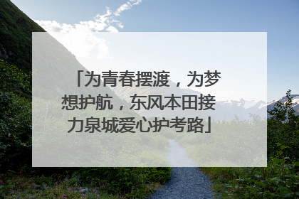 为青春摆渡，为梦想护航，东风本田接力泉城爱心护考路