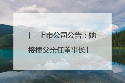 一上市公司公告：她接棒父亲任董事长