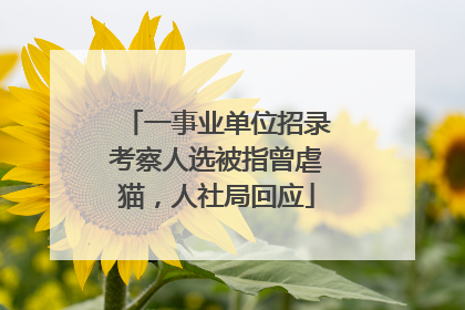 一事业单位招录考察人选被指曾虐猫，人社局回应