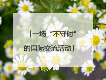 一场“不守时”的国际交流活动