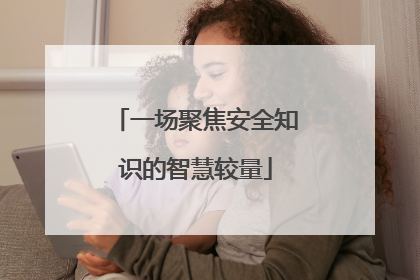 一场聚焦安全知识的智慧较量