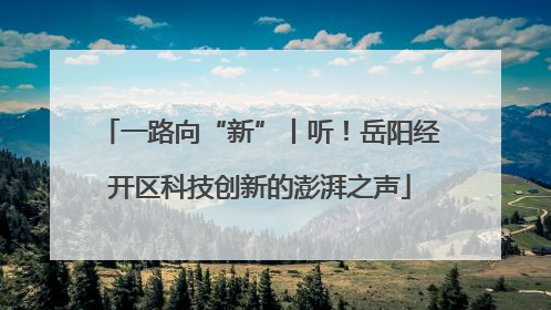一路向“新”丨听！岳阳经开区科技创新的澎湃之声