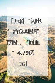 万科“闪电”清仓A股库存股，“回血”4.79亿元