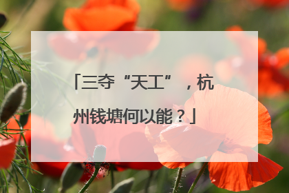 三夺“天工”，杭州钱塘何以能？