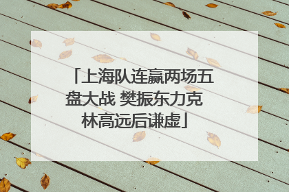 上海队连赢两场五盘大战 樊振东力克林高远后谦虚