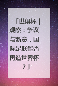 世俱杯｜观察：争议与新意，国际足联能否再造世界杯？