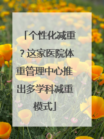 个性化减重？这家医院体重管理中心推出多学科减重模式