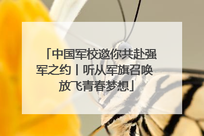 中国军校邀你共赴强军之约丨听从军旗召唤 放飞青春梦想
