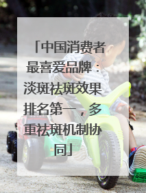 中国消费者最喜爱品牌：淡斑祛斑效果排名第一，多重祛斑机制协同