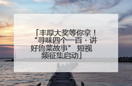 丰厚大奖等你拿！“寻味四个一百・讲好鲁菜故事” 短视频征集启动