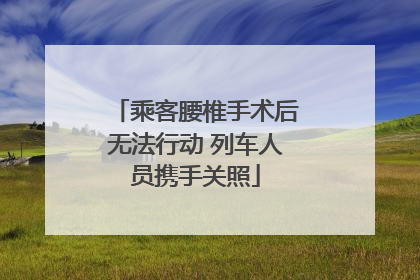 乘客腰椎手术后无法行动 列车人员携手关照