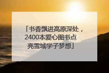 书香飘进高原深处,2400本爱心图书点亮雪域学子梦想