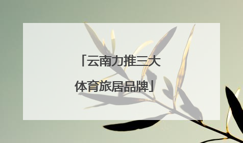 云南力推三大体育旅居品牌
