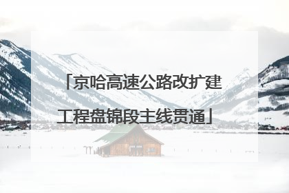 京哈高速公路改扩建工程盘锦段主线贯通