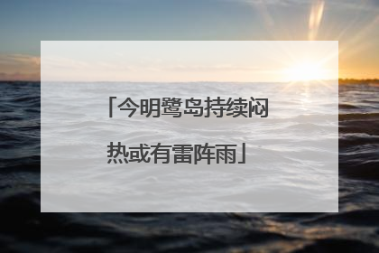 今明鹭岛持续闷热或有雷阵雨