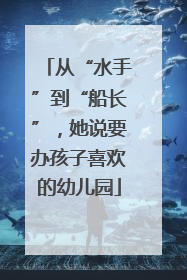 从“水手”到“船长”，她说要办孩子喜欢的幼儿园